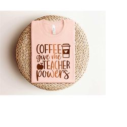 coffee gives me teacher powers shirt,teacher shirt,teacher gift,teacher life,teacher appreciation shirt,cute teacher shi