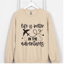 life is better in adventure shirt,adventure lover shirt,gift for traveller,trendy traveller sweatshirt,adventure seeker