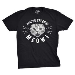 you're creepin' meowt t shirt, cat t shirt,