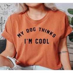 comfort colors my dog thinks i'm cool shirt,