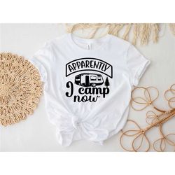 apparently i camp now shirt, camping shirt, hiking