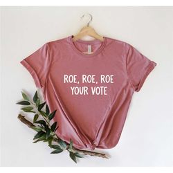 roe roe roe your vote shirt, vote shirt,