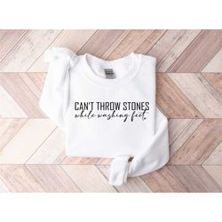 can't throw stones while washing feet christian sweatshirt,