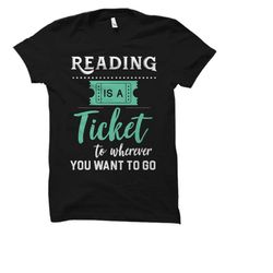 reading is a ticket to wherever you want to go shirt. reading shirt. reader shirt. bookworm shirt. bookworm gift. englis