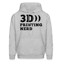 3d print hoodie. print nerd gift. 3d printing gift. nerd hoodie. nerd gift. printing hoodie. technology gift. printers g