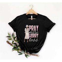 pray more worry less shirt, motivational shirt, inspirational