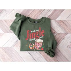 my bells don't jingle without coffee sweatshirt, christmas