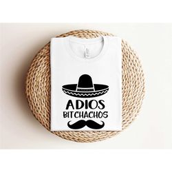 adios bitchachos shirt, funny latino shirt, fiesta shirt,
