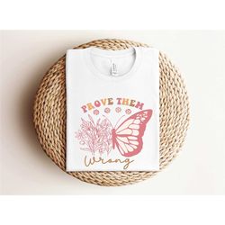 prove them wrong shirt, inspirational butterfly shirt, wildflower