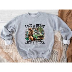 heart like a truck t-sweatshirt, i got a