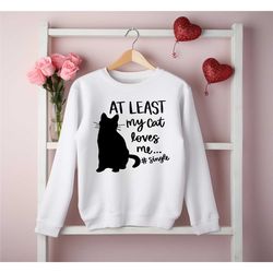 single valentines day sweatshirt, at least my cat