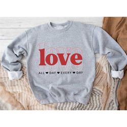 love all day every day sweatshirt, valentine's day
