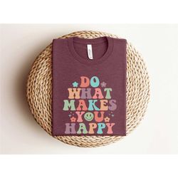 do what makes you happy shirt, happy shirt,