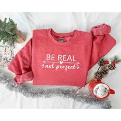 be real not perfect hoodie, be kind sweatshirt,