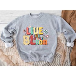 live life in full bloom sweatshirt, floral retro