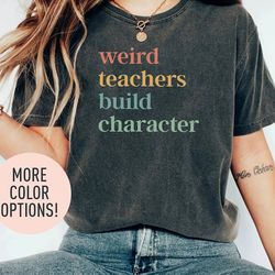 weird teachers build character shirt, retro teachers shirt, teacher's day gift, teacher appreciation shirt, teacher gift