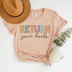 return your books shirt, library shirt, librarian shirt, end of school year, reading teacher shirt