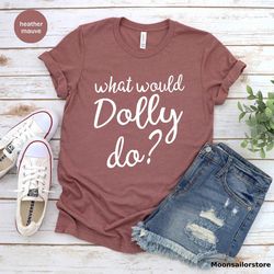 what would dolly do unisex t-shirt, dolly shirt, parton tee, country music shirt, country tee, women gifts, gift for her