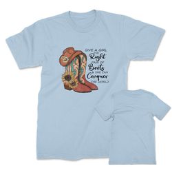 give a girl the right boots t shirt, country music t shirt, country music gift, cowboy, cowgirl shirt, western t shirt