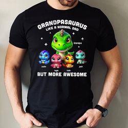 personalized grandpasaurus like a normal grandpa but more awesome shirts, daddy with grandkids name shirt, grandpa shirt