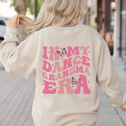 in my dance grandma era sweatshirt dance grandma sweatshirt dance grandma crewneck dance grandma gift shirt dance grandm