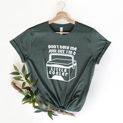don't hate me just cuz i'm a little cooler shirt, funny sayings t-shirts, humorous outfits, bad puns shirts, sarcasm t-s