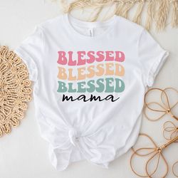 blessed mama shirt, mother's day shirt, mother shirt, mother life shirt, cool mom shirt, new mom shirt, best mom shirt,