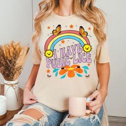 i have pubic lice shirt, funny meme shirt, sarcastic saying shirt, offensive joke shirt, ironic shirt, oddly specific sh