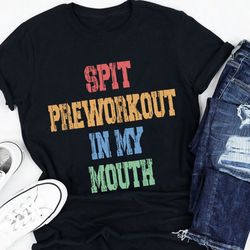 spit preworkout in my mouth shirt, funny workout shirt, bodybuilding shirt, funny gym shirt, sarcastic gym shirt, weight
