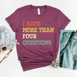 i have more than four questions t-shirt, funny passover shirt, passover jewish se shirt, religious tee, passover gift
