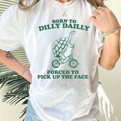born to dilly dally graphic t shirt, funny retro t shirt, vintage relaxed cotton meme shirt, funny unisex shirt, cool