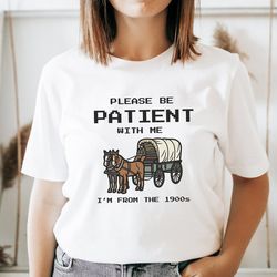 please be patient with me i'm from the 1900s shirt, funny retro shirt, born in 1900s gift, funny birthday shirt