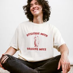 dyslexic with tassive mits - unisex t shirt