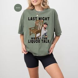 last night we let the liquor talk morgan wallen shirt, leave them broadway chairs alone