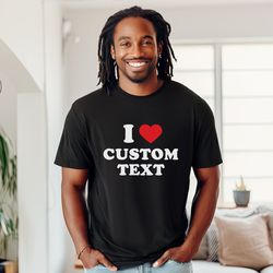 i love custom shirt, personalized i love shirt, i heart custom shirt, custom valentines day gift, custom i love shirt