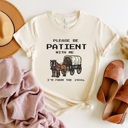 please be patient with me i'm from the 1900s shirt, funny retro shirt, born in 1900s gift, funny birthday shirt, mother