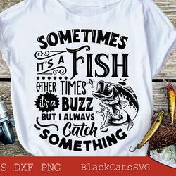 sometimes it's a fish other times it's a buzz svg, fishing poster svg, fish svg, fishing svg, fishing shirt, fathers day