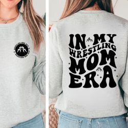 in my wrestling mom era shirt, wrestling mom sweatshirt, funny mom, wrestling lover shirt, wrestling shirt, gift for mom