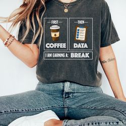 first coffee then data i'am earning a break, first then shirt, teacher shirt,coffee shirt, special education shirt, scho