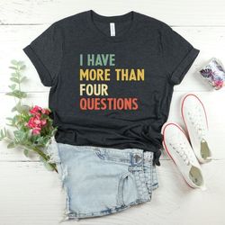 passover shirt, faith shirt, passover gift shirt, i have more than four shirt, religious shirt, passover jewish se shirt