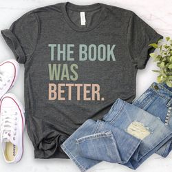 the book was better shirt - librarian gift, library tshirt, the book was better, book lover gift, library shirt, reading
