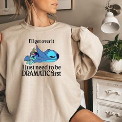 i'll get over it i just need to be dramatic first sweatshirt/hoodie.disney stitch sweatshirt,stitch sweatshirt ohana mea