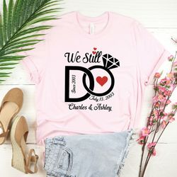 we still do shirt, wedding anniversary t-shirts, personalized tee, wife and husband shirts, matching outfits