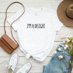 i'm a delight shirt, sarcastic self love shirt, women's funny shirt, ladies shirts, attitude shirt, girl's best friend