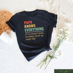 papa knows everything shirt, if he doesn't know he makes staff up really fast, funny father's day shirt, dad birthday gi