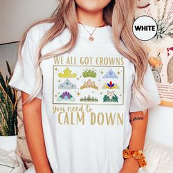 we all got crowns shirt, you need to calm down shirt, disney princess shirt, d