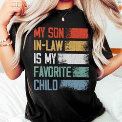 my son in law is my favorite child shirt, funny family t-shirt, gift for mother in law, favorite son in law shirt, mothe
