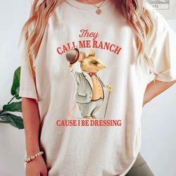 they call me ranch, cause i be dressing, vintage drawing t shirt, meme t shirt, sarcastic t shirt, unisex te