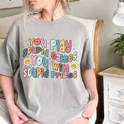 you play stupid games you win stupid prizes tshirt miss americana shirt , funny women t shirt, retro women shirt