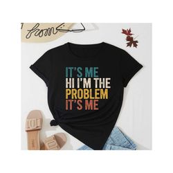 it's me hi i'm the problem it's me,
